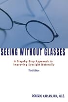 Seeing Without Glasses: A Step-By-Step Approach To Improving Eyesight Naturally