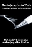 Meet a Jerk, Get to Work, How to Write Villains and the Occasional Hero Meet a Jerk, Get to Work, How to Write Villains and the Occasional Hero