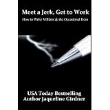 Meet a Jerk, Get to Work, How to Write Villains and the Occasional Hero ~ Jaqueline Girdner