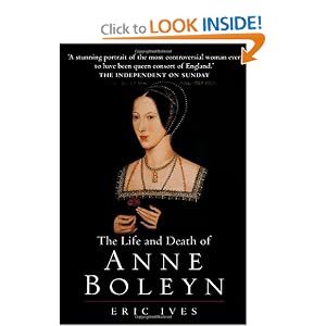 The Life and Death of Anne Boleyn by Eric Ives