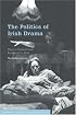 The Politics of Irish Drama: Plays in Context from Boucicault to Friel (Cambridge Studies in Modern Theatre)