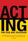 Acting for Film and Television: A Professional Guidebook to the Job of Acting
