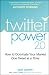 Twitter Power 2.0: How to Dominate Your Market One Tweet at a Time