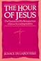 The Hour of Jesus: The Passion and the Resurrection of Jesus According to John