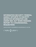 Information security: federal agency efforts to encrypt sensitive information are under way, but work remains: report to congressional requesters