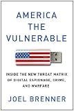 America the Vulnerable: Inside the New Threat Matrix of Digital Espionage, Crime, and Warfare