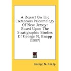 A Report On The Cretaceous Paleontology Of New Jersey: Based Upon The Stratigraphic Studies Of... by George N. Knapp