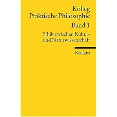 Kolleg Praktische Philosophie / Ethik zwischen Kultur- und Naturwissenschaft: Kolleg Praktische Philosophie Band 1: BD 1