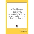 In The Master's Vineyard: Serious And Entertaining Sketches From The Life Of A Lutheran Pastor by A. F. Augustin and H. Brueckner