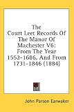 The Court Leet Records Of The Manor Of Machester V6: From The Year 1552-1686, And From 1731-1846 (1884)