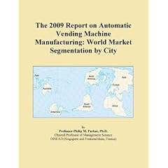 The 2009 Report on Automatic Vending Machine Manufacturing: World Market Segmentation by City
