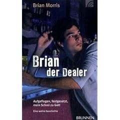Brian der Dealer: Aufgeflogen, festgesetzt, mein Schrei zu Gott. Eine wahre Geschichte