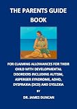 The Parents Guidebook for claiming allowances and benefits for their children with childhood disorders including Autism, Asperger syndrome, ADHD, Dyspraxia (DCD) and Dyslexia RRP &Acirc;&pound;25