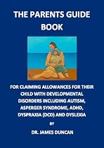 The Parents Guidebook for claiming allowances and benefits for their children with childhood disorders including Autism, Asperger syndrome, ADHD, Dyspraxia (DCD) and Dyslexia RRP £25