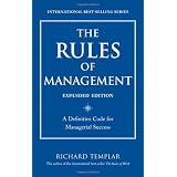 The Rules of Management, Expanded Edition: A Definitive Code for Managerial Success (Richard Templar's Rules)
