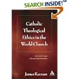 Catholic Theological Ethics in the World Church: The Plenary Papers from the First Cross-cultural Conference on Catholic... by James F. Keenan