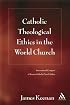 Catholic Theological Ethics in the World Church: The Plenary Papers from the First Cross-cultural Conference on Catholic Theological Ethics