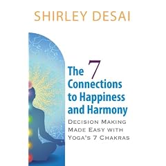 THE 7 CONNECTIONS TO HAPPINESS AND HARMONY - Decision Making Made Easy with Yoga's 7 Chakras
