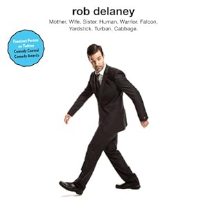 Rob Delaney - Mother. Wife. Sister. Human. Warrior. Falcon. Yardstick. Turban. Cabbage. - Rob Delaney 