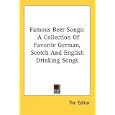 Famous Beer Songs: A Collection Of Favorite German, Scotch And English Drinking Songs by  The Editor