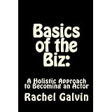 Basics of the Biz:: A Holistic Approach to Becoming an Actor (Volume 1)