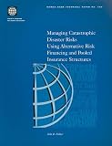 Managing Catastrophic Disaster Risks Using Alternative Risk Financing and Pooled Insurance Structures (World Bank Technical Papers)