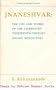 Jnaneshvar: The Life and Works of the Celebrated 13th Century Indian Mystic-Poet (Classics of Mystical Literature Series)