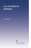 Los trovadores gallegos (Spanish Edition)