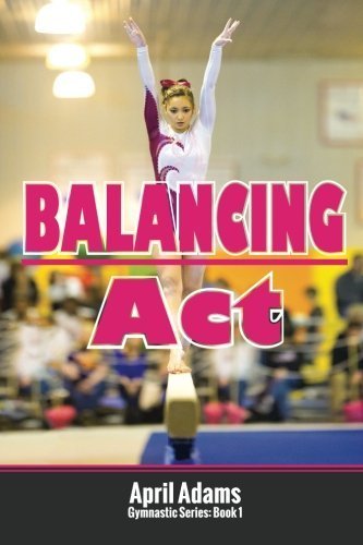 Balancing Act: The Gymnastics Series #1 by Adams, April (2012) Paperback