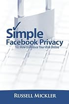 Simple Facebook Privacy: How to Reduce Your Risk Online (Volume 1)