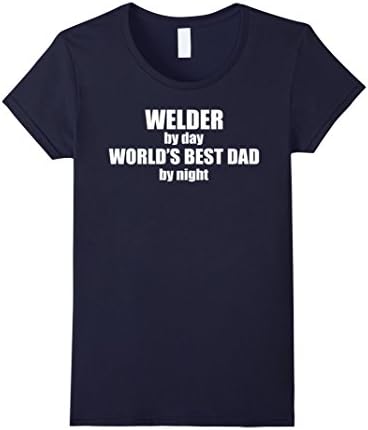 Women's Welder By Day, World's Best Dad By Night - Welder Shirt Small Navy