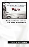 Living in a world without fear: Decide your fear free future and start making the right Choices