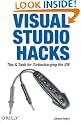 Visual Studio Hacks: Tips & Tools for Turbocharging the IDE: Tips and Tools for Turbocharging the IDE