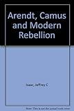 Arendt, Camus, and modern rebellion