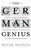The German genius : Europe's third renaisance, the second scientific revolution, and the twentieth century
