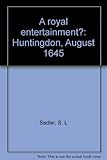 A royal entertainment? : Huntingdon, August 1645