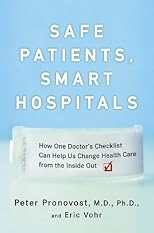 Safe Patients, Smart Hospitals: How One Doctor's Checklist Can Help Us Change Health Care from the Inside Out