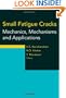 Small Fatigue Cracks: Mechanics, Mechanisms and Applications