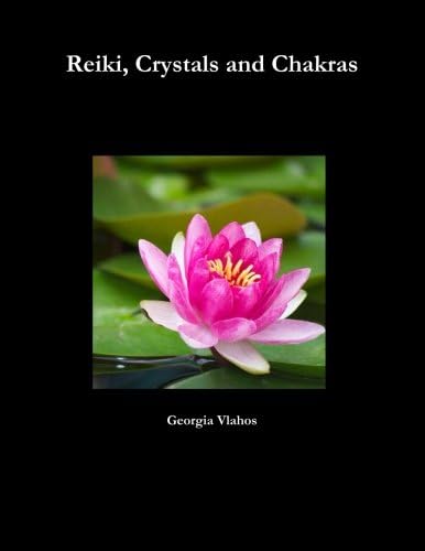 Reiki, Crystals and Chakras: A Complete Guide for the Energy Healer
