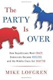 The Party Is Over: How Republicans Went Crazy, Democrats Became Useless, and the Middle Class Got S hafted