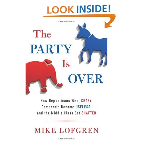 The Party Is Over: How Republicans Went Crazy, Democrats Became Useless, and the Middle Class Got Shafted