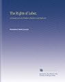 The Rights of Labor,: An Inquiry as to the Relation, Employer and Employed.