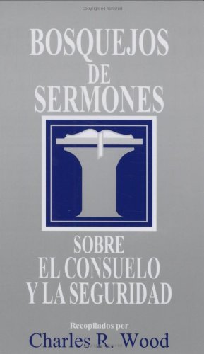 Bosquejos de sermones: Consuelo y seguridad (Bosque/sermon/Wood) (Spanish Edition) (Bosquejos de sermones Wood)