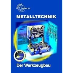 Metalltechnik Fachbildung. Der Werkzeugbau: Stanztechnik, Formenbau, Vorrichtungsbau, Me�ger�te und Lehren, Bearbeitungsverfahren im Werkzeugbau, ... W�rmebehandlungsverfahren. Beispielsammlung