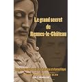 Le Grand secret de Rennes-le-Ch�teau : une incroyable v�rit� religieuse et dynastique