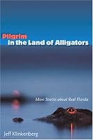 Pilgrim in the Land of Alligators: More Stories about Real Florida (Florida History and Culture)