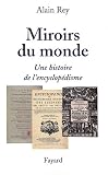 Miroirs du monde : Une histoire de l'encyclopédisme par Alain Rey Miroirs du monde : Une histoire de l'encyclopédisme par Rey