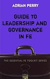 Guide to Leadership and Governance in FE (Essential FE Toolkit)