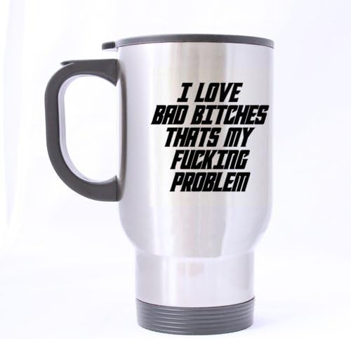Funny Time "I LOVE BAD B*TCHES THAT'S MY F*CKING PROBLEM" Travel Mug Sliver 14OZ/100% Stainless Steel Custom Coffee/Tea Mug - Best Gift Choice For Birthday/Anniversary/Christmas/New Year/Self Use