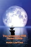 Two Adventures With Doctor Dolittle: The Story of Doctor Dolittle and The Voyages of Doctor Dolittle
